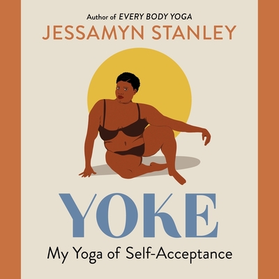 Yoke: My Yoga of Self-Acceptance By Jessamyn Stanley, Jessamyn Stanley (Read by) Cover Image