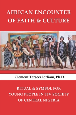 African Encounter of Faith & Culture: Ritual & Symbol for Young People in Tiv Society of Central Nigeria By Clement Terseer Iorliam Cover Image