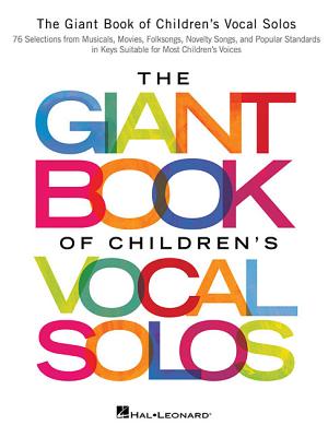The Giant Book of Children's Vocal Solos: 76 Selections from Musicals, Movies, Folksongs, Novelty Songs, and Popular Standards Cover Image