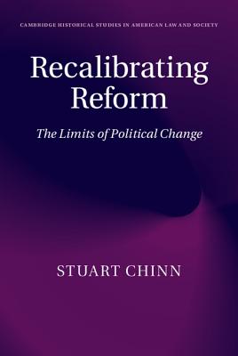Recalibrating Reform: The Limits of Political Change (Cambridge Historical Studies in American Law and Society)
