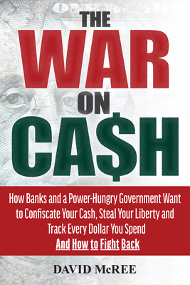 The War on Cash: How Banks and a Power-Hungry Government Want to Confiscate Your Cash, Steal Your Liberty and Track Every Dollar You Sp Cover Image