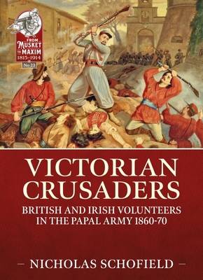 Victorian Crusaders: British and Irish Volunteers in the Papal Army 1860-70 By Nicholas Schofield Cover Image
