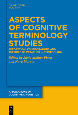 Aspects of Cognitive Terminology Studies: Theoretical Considerations and the Role of Metaphor in Terminology (Applications of Cognitive Linguistics [Acl] #55) Cover Image