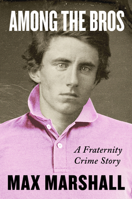Among the Bros: A Fraternity Crime Story By Max Marshall Cover Image