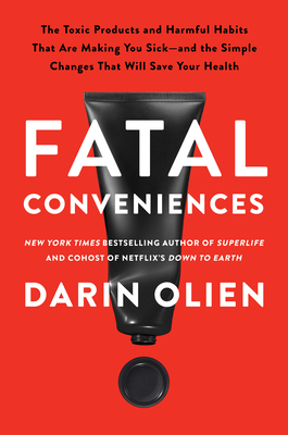 Fatal Conveniences: The Toxic Products and Harmful Habits That Are Making You Sick—and the Simple Changes That Will Save Your Health By Darin Olien Cover Image