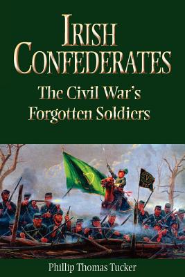 Irish Confederates: The Civil War’s Forgotten Soldiers By Phillip Thomas Tucker Cover Image