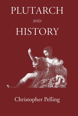 Plutarch and History: Eighteen Studies By Christopher Pelling Cover Image
