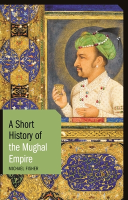 A Short History of the Mughal Empire (Short Histories) Cover Image