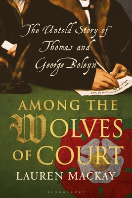 Among the Wolves of Court: The Untold Story of Thomas and George Boleyn Cover Image