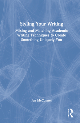 Styling Your Writing: Mixing and Matching Academic Writing Techniques to Create Something Uniquely You By Jen McConnel Cover Image