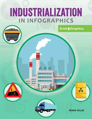 Industrialization in Infographics (21st Century Skills Library: Enviro-Graphics)