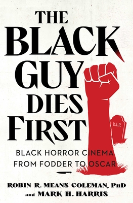 The Black Guy Dies First: Black Horror Cinema from Fodder to Oscar By Robin R. Means Coleman, Mark H. Harris Cover Image