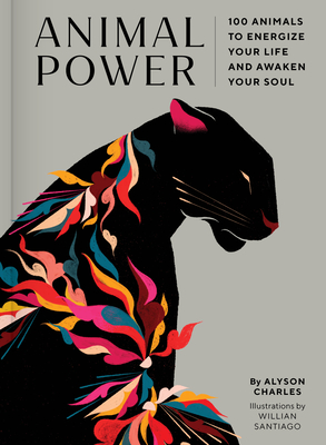 Animal Power: 100 Animals to Energize Your Life and Awaken Your Soul By Alyson Charles, Willian Santiago (Illustrator) Cover Image
