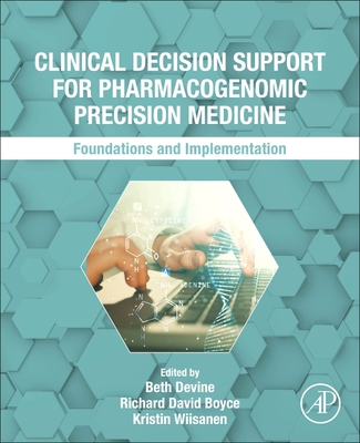 Clinical Decision Support for Pharmacogenomic Precision Medicine: Foundations and Implementation By Beth Devine (Editor), Richard David Boyce (Editor), Kristin Wiisanen (Editor) Cover Image