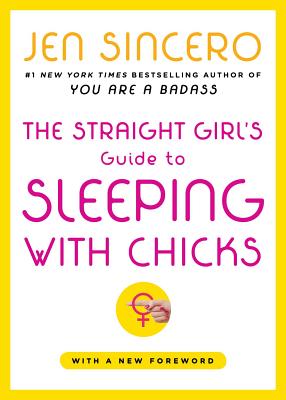 The Straight Girl's Guide to Sleeping with Chicks By Jen Sincero Cover Image