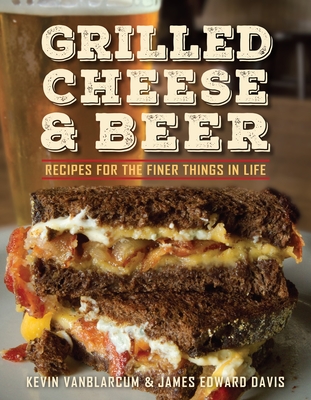 Grilled Cheese & Beer: Recipes for the Finer Things in Life Cover Image