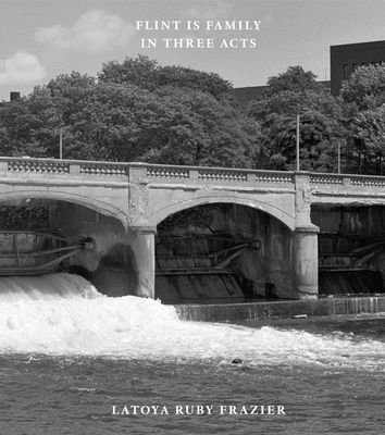 Latoya Ruby Frazier: Flint Is Family in Three Acts cover