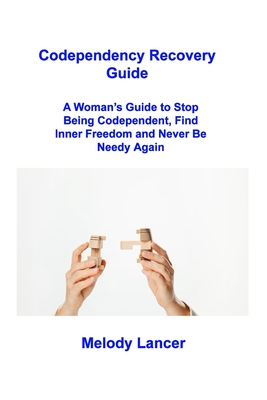 Codependency Recovery Guide: A Woman's Guide to Stop Being Codependent, Find Inner Freedom and Never Be Needy Again By Melody Lancer Cover Image