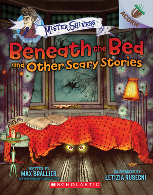 Beneath the Bed and Other Scary Stories: An Acorn Book (Mister Shivers #1) By Max Brallier, Letizia Rubegni (Illustrator) Cover Image