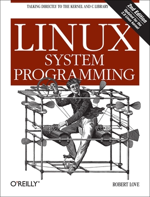 Linux System Programming: Talking Directly to the Kernel and C Library By Robert Love Cover Image