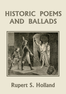 Historic Poems and Ballads (Yesterday's Classics) By Rupert S. Holland Cover Image