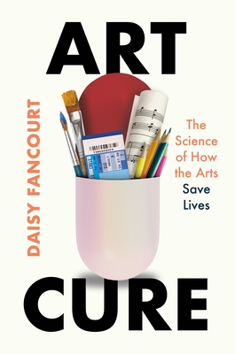 Art Cure: The Science of How the Arts Save Lives By Daisy Fancourt Cover Image