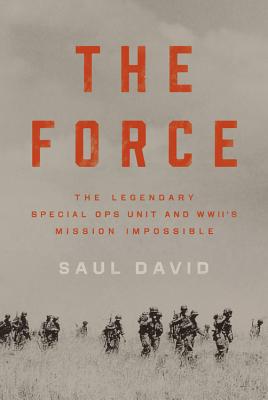 The Force: The Legendary Special Ops Unit and WWII's Mission Impossible