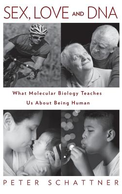 Sex, Love and DNA: What Molecular Biology Teaches Us About Being Human Cover Image