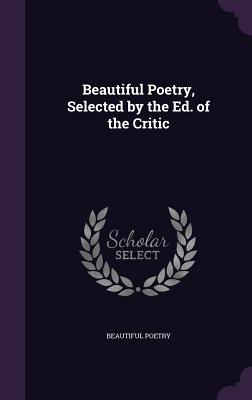 Cover for Beautiful Poetry, Selected by the Ed. of the Critic