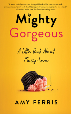 Mighty Gorgeous: A Little Book about Messy Love Cover Image