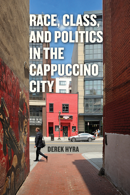 Race, Class, and Politics in the Cappuccino City By Derek S. Hyra Cover Image