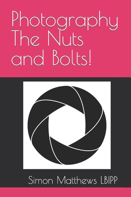 Photography The Nuts and Bolts! By Simon James Matthews Cover Image