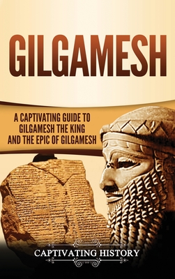 Gilgamesh: A Captivating Guide to Gilgamesh the King and the Epic of Gilgamesh By Captivating History Cover Image