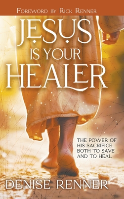 Jesus is Your Healer: The Power of His Sacrifice Both to Save and to Heal Cover Image