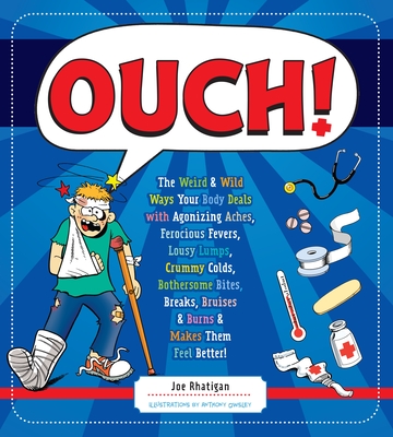 Ouch!: The Weird & Wild Ways Your Body Deals with Agonizing Aches, Ferocious Fevers, Lousy Lumps, Crummy Colds, Bothersome Bites, Breaks, Bruises & Burns By Joe Rhatigan, Anthony Owsley (Illustrator) Cover Image