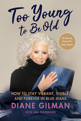 Too Young to Be Old: How to Stay Vibrant, Visible, and Forever in Blue Jeans: 25 Secrets from Tv's Jean Queen Cover Image