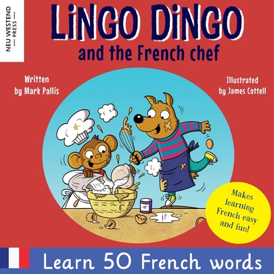 Lingo Dingo and the French chef: Heartwarming and fun bilingual French English book to learn French for kids Cover Image