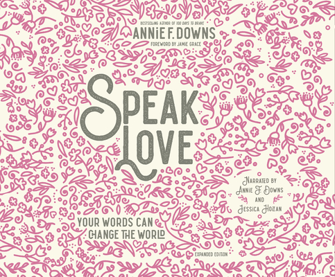 Speak Love: Your Words Can Change the World By Annie F. Downs, Annie F. Downs (Read by), Jessica Holton (Read by) Cover Image