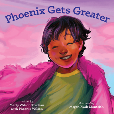 Phoenix Gets Greater By Marty Wilson-Trudeau, Megan Kyak-Monteith (Illustrator), Phoenix Wilson (With) Cover Image