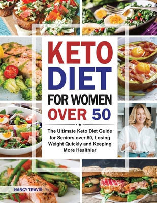 Keto Diet for Women over 50: The Ultimate Keto Diet Guide for Seniors over 50, Losing Weight Quickly and Keeping More Healthier Cover Image