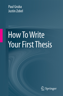 How to Write Your First Thesis By Paul Gruba, Justin Zobel Cover Image