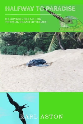 Halfway to Paradise: My Adventures on the Tropical Island of Tobago By Karl Aston Cover Image