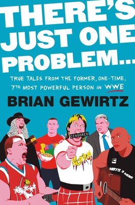 There's Just One Problem...: True Tales from the Former, One-Time, 7th Most Powerful Person in WWE By Brian Gewirtz Cover Image
