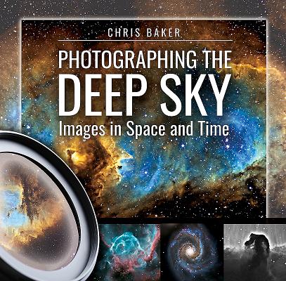 Photographing the Deep Sky: Images in Space and Time By Chris Baker Cover Image
