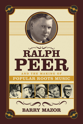 Ralph Peer and the Making of Popular Roots Music Cover Image