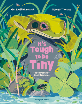 It's Tough to Be Tiny: The Secret Life of Small Creatures By Kim Ryall Woolcock, Stacey Thomas (Illustrator) Cover Image