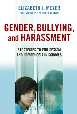 Gender, Bullying, and Harassment: Strategies to End Sexism and Homophobia in Schools By Elizabeth J. Meyer Cover Image