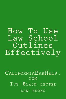 How To Use Law School Outlines Effectively: CaliforniaBarHelp.com Cover Image