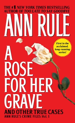 A Rose For Her Grave & Other True Cases (Ann Rule's Crime Files #1) By Ann Rule Cover Image