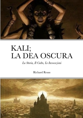 Kali; La Dea Oscura: La Storia, Il Culto, Le Invocazioni Cover Image